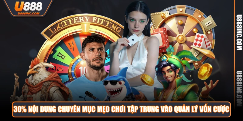 30 noi dung chuyen muc meo choi tap trung vao quan ly von cuoc 30% nội dung chuyên mục Mẹo Chơi tập trung vào quản lý vốn cược