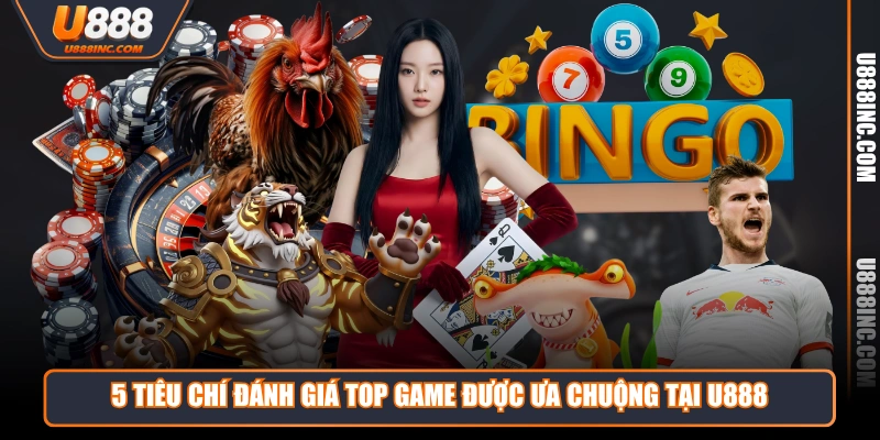 5 tiêu chí đánh giá top game được ưa chuộng tại U888