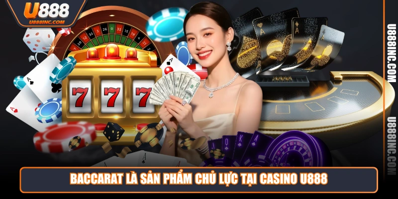 Baccarat là sản phẩm chủ lực tại casino U888