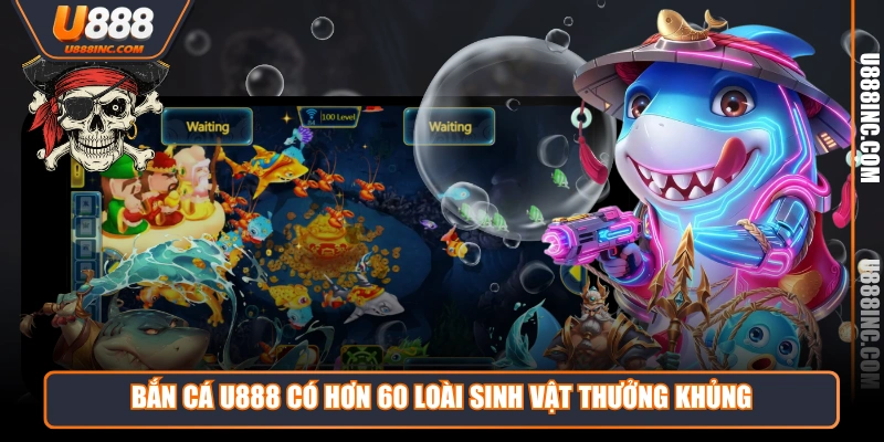 ban ca u888 co hon 60 loai sinh vat thuong khung Bắn cá U888 có hơn 60 loài sinh vật thưởng khủng