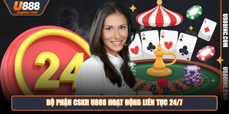 bo phan cskh u888 hoat dong lien tuc 247 Bộ phận CSKH U888 hoạt động liên tục 24/7