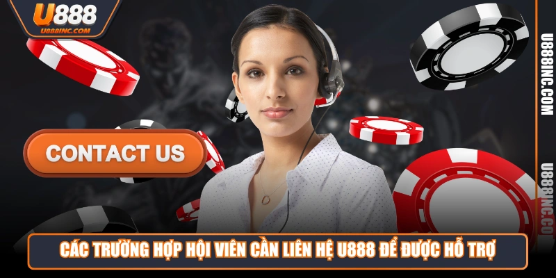 Các trường hợp hội viên cần liên hệ U888 để được hỗ trợ