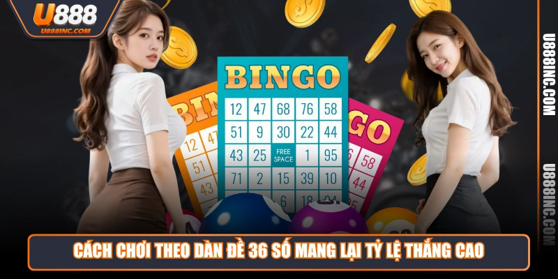 Cách chơi theo dàn đề 36 số mang lại tỷ lệ thắng cao