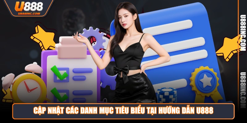 cap nhat cac danh muc tieu bieu tai huong dan u888 Cập nhật các danh mục tiêu biểu tại hướng dẫn U888