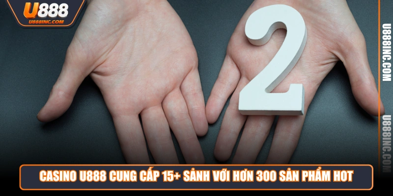 Casino U888 cung cấp 15+ sảnh với hơn 300 sản phẩm hot