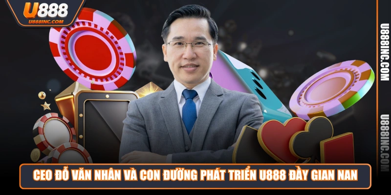 ceo do van nhan va con duong phat trien u888 day gian nan CEO Đỗ Văn Nhân và con đường phát triển U888 đầy gian nan