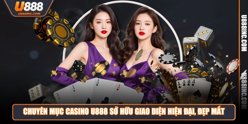 Chuyên mục casino U888 sở hữu giao diện hiện đại, đẹp mắt
