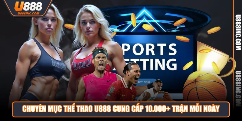 chuyen muc the thao u888 cung cap 10000 tran moi ngay Chuyên mục thể thao U888 cung cấp 10.000+ trận mỗi ngày