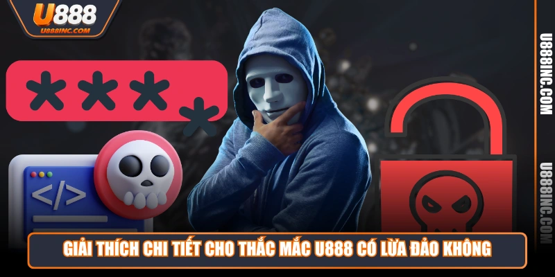 giai thich chi tiet cho thac mac u888 co lua dao khong Giải thích chi tiết cho thắc mắc U888 có lừa đảo không