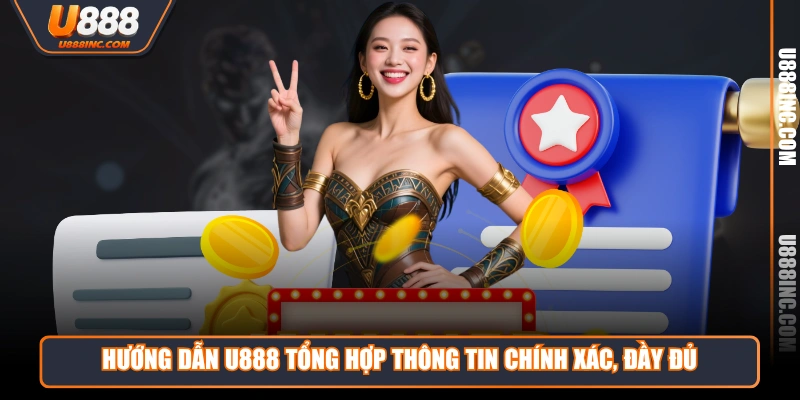 huong dan u888 tong hop thong tin chinh xac day du Hướng dẫn U888 tổng hợp thông tin chính xác, đầy đủ
