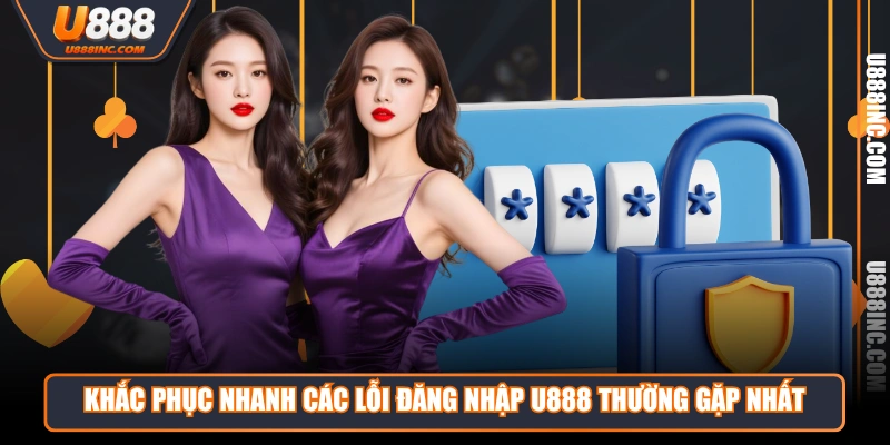 khac phuc nhanh cac loi dang nhap u888 thuong gap nhat Khắc phục nhanh các lỗi đăng nhập U888 thường gặp nhất