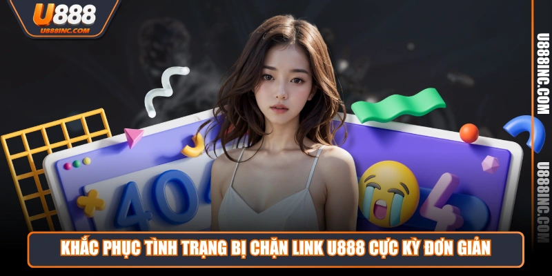 Khắc phục tình trạng bị chặn link U888 cực kỳ đơn giản