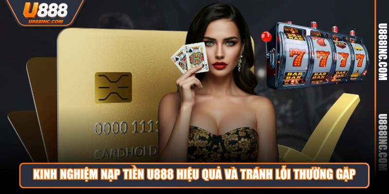 Kinh nghiệm nạp tiền U888 hiệu quả và tránh lỗi thường gặp