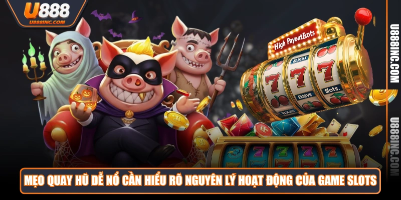 meo quay hu de no can hieu ro nguyen ly hoat dong cua game slots Mẹo quay hũ dễ nổ cần hiểu rõ nguyên lý hoạt động của game slots