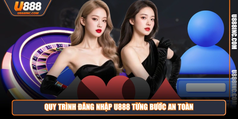 quy trinh dang nhap u888 tung buoc an toan Quy trình đăng nhập U888 từng bước an toàn