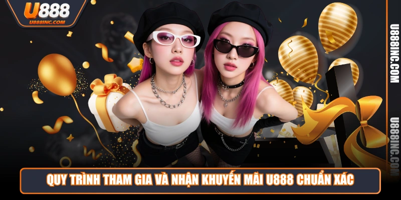 quy trinh tham gia va nhan khuyen mai u888 chuan xac Quy trình tham gia và nhận khuyến mãi U888 chuẩn xác