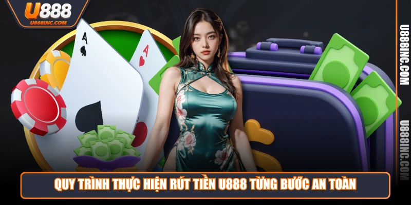 quy trinh thuc hien rut tien u888 tung buoc an toan Quy trình thực hiện rút tiền U888 từng bước an toàn