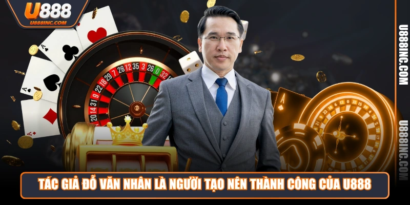 tac gia do van nhan la nguoi tao nen thanh cong cua u888 Tác giả Đỗ Văn Nhân là người tạo nên thành công của U888