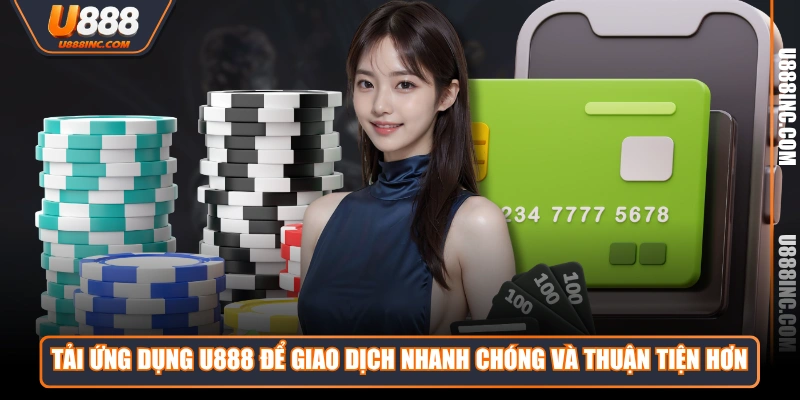 tai ung dung u888 de giao dich nhanh chong va thuan tien hon Tải ứng dụng U888 để giao dịch nhanh chóng và thuận tiện hơn