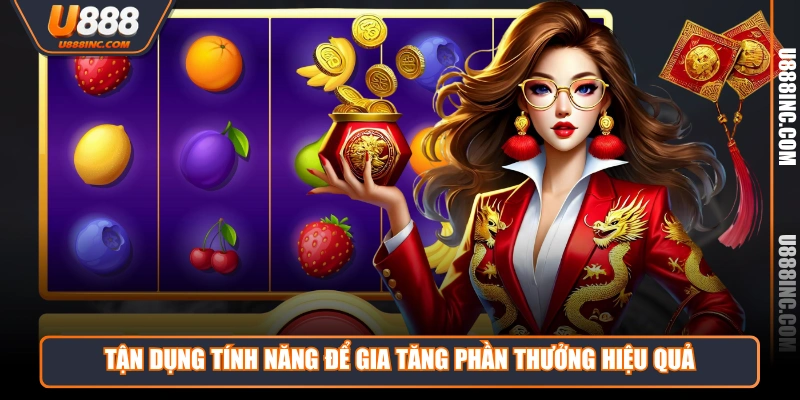 tan dung tinh nang de gia tang phan thuong hieu qua Tận dụng tính năng để gia tăng phần thưởng hiệu quả