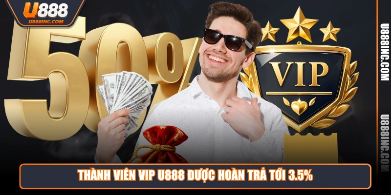 thanh vien vip u888 duoc hoan tra toi 35 Thành viên VIP U888 được hoàn trả tới 3.5%