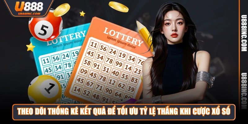 Theo dõi thống kê kết quả để tối ưu tỷ lệ thắng khi cược xổ số