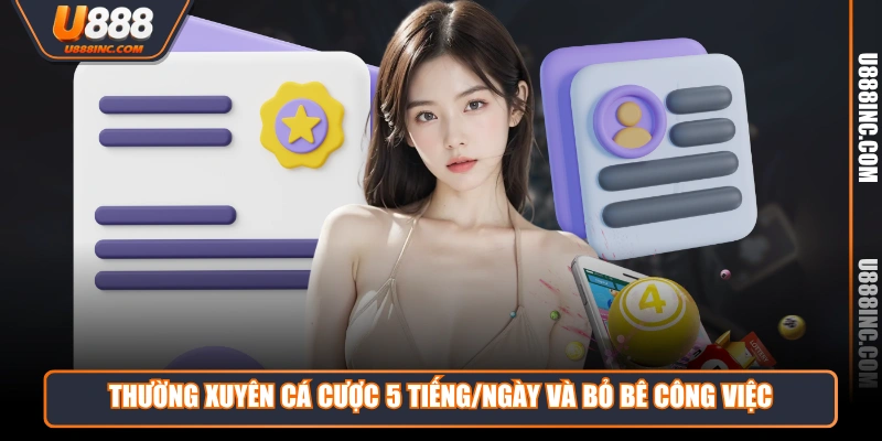 thuong xuyen ca cuoc 5 tiengngay va bo be cong viec Thường xuyên cá cược 5 tiếng/ngày và bỏ bê công việc
