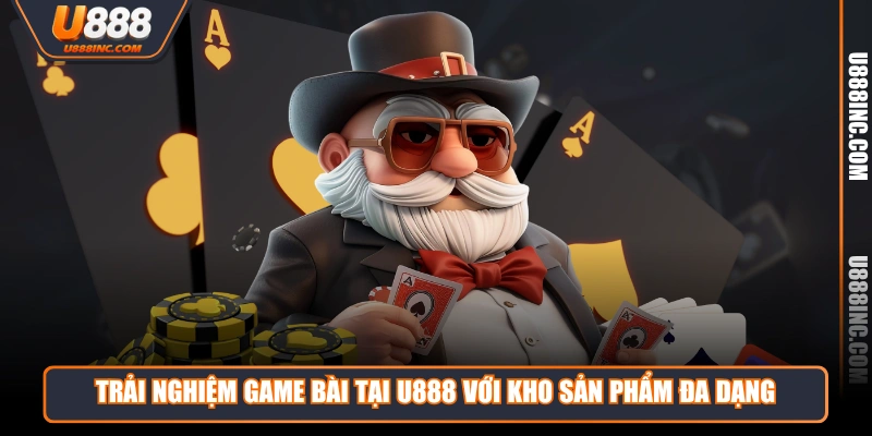 trai nghiem game bai tai u888 voi kho san pham da dang Trải nghiệm Game Bài tại U888 với kho sản phẩm đa dạng