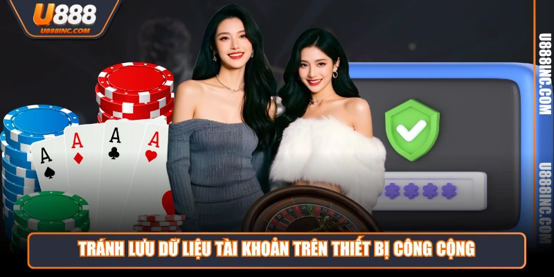 tranh luu du lieu tai khoan tren thiet bi cong cong Tránh lưu dữ liệu tài khoản trên thiết bị công cộng