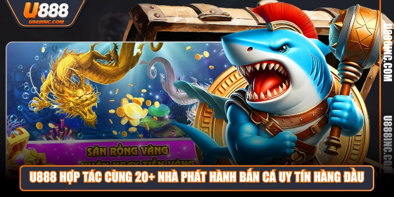 U888 hợp tác cùng 20+ nhà phát hành bắn cá uy tín hàng đầu