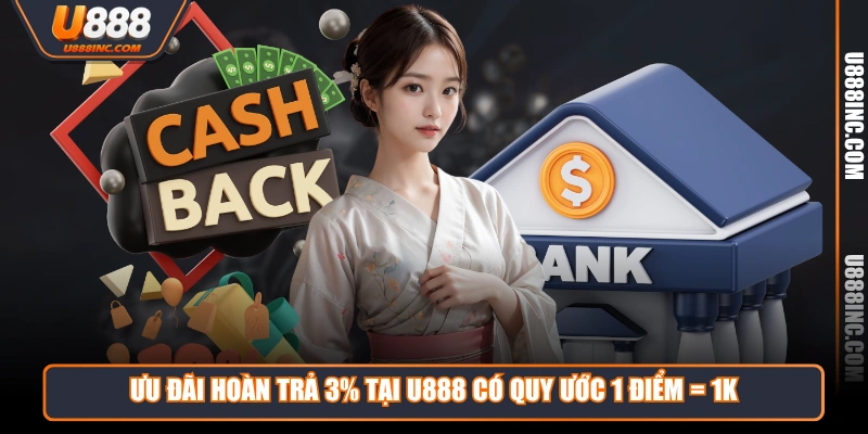 Ưu đãi hoàn trả 3% tại U888 có quy ước 1 điểm = 1K