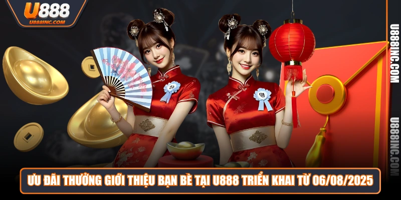 uu dai thuong gioi thieu ban be tai u888 trien khai tu 06082025 Ưu đãi thưởng giới thiệu bạn bè tại U888 triển khai từ 06/08/2025